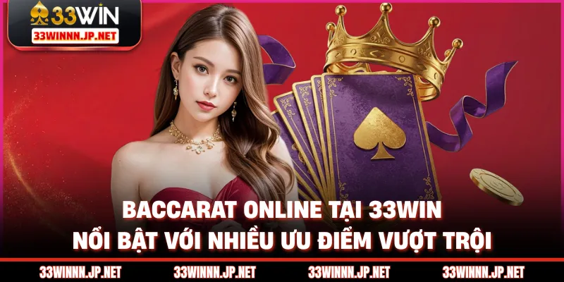 Baccarat online tại 33win nổi bật với nhiều ưu điểm vượt trội