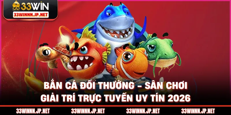 Bắn Cá Đổi Thưởng - Sân Chơi Giải Trí Trực Tuyến Uy Tín 2026
