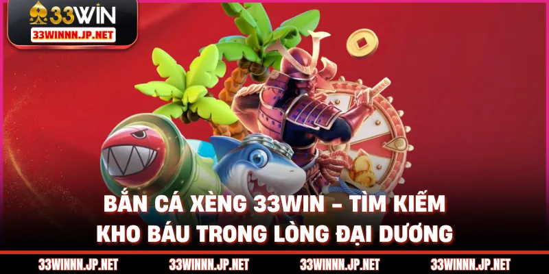Bắn Cá Xèng 33win - Tìm Kiếm Kho Báu Trong Lòng Đại Dương