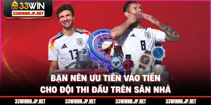 Bạn nên ưu tiên vào tiền cho đội thi đấu trên sân nhà