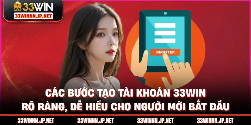 Các bước tạo tài khoản 33win rõ ràng, dễ hiểu cho người mới bắt đầu