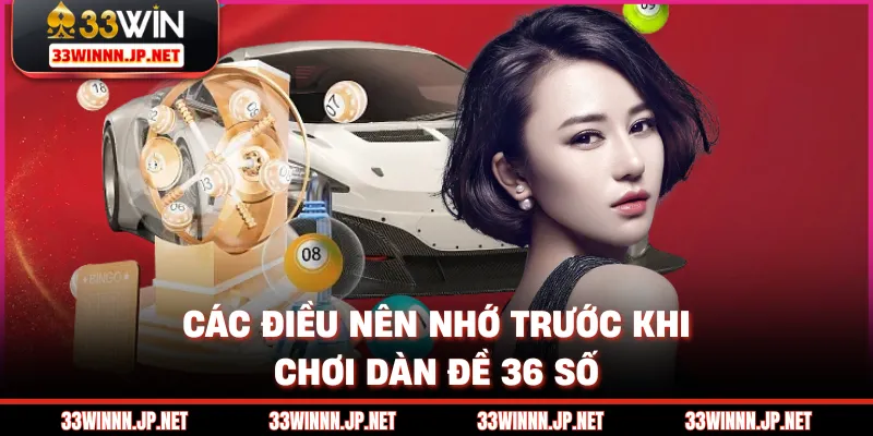 Các điều nên nhớ trước khi chơi dàn đề 36 số
