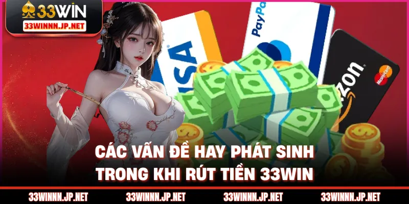 Các vấn đề hay phát sinh trong khi rút tiền 33win