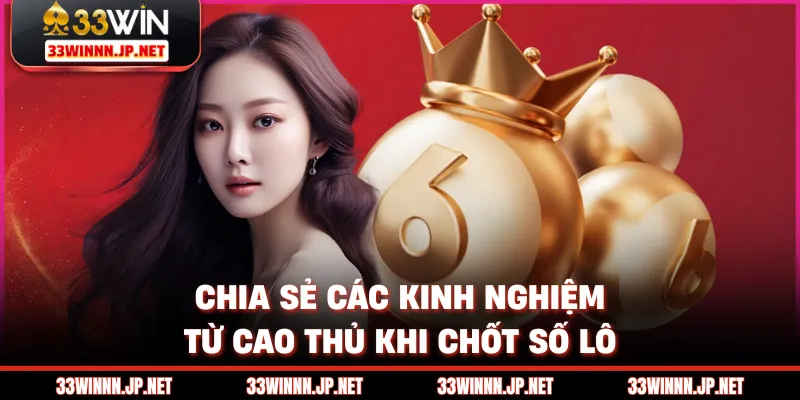 Chia sẻ các kinh nghiệm từ cao thủ khi chốt số lô