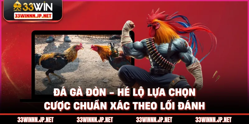 Đá Gà Đòn - Hé Lộ Lựa Chọn Cược Chuẩn Xác Theo Lối Đánh