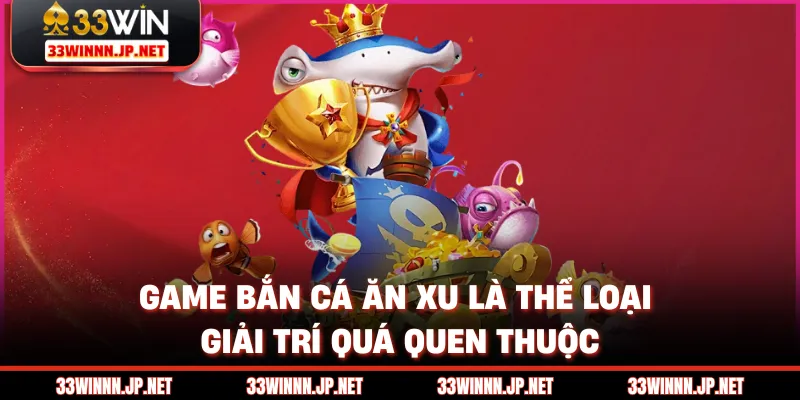 Game bắn cá ăn xu là thể loại giải trí quá quen thuộc