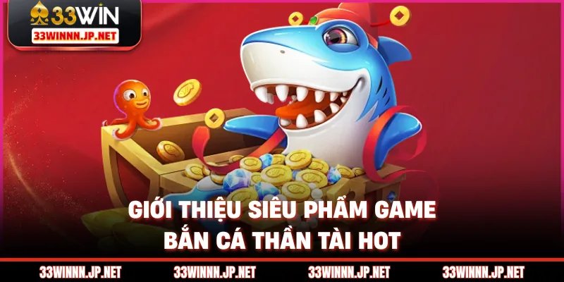 Giới thiệu siêu phẩm game bắn cá thần tài hot