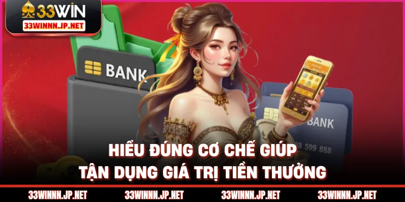 Hiểu đúng cơ chế giúp tận dụng giá trị tiền thưởng