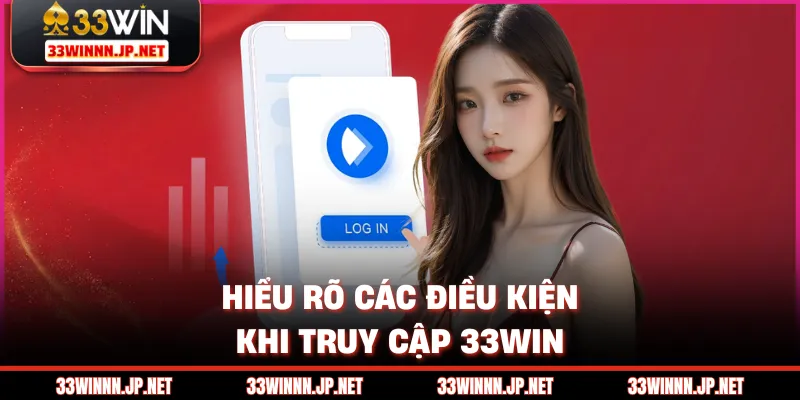 Hiểu rõ các điều kiện khi truy cập 33win