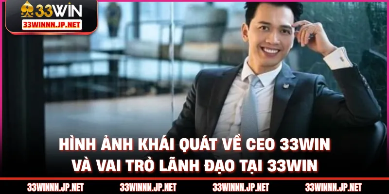 Hình ảnh khái quát về CEO 33win và vai trò lãnh đạo tại 33win