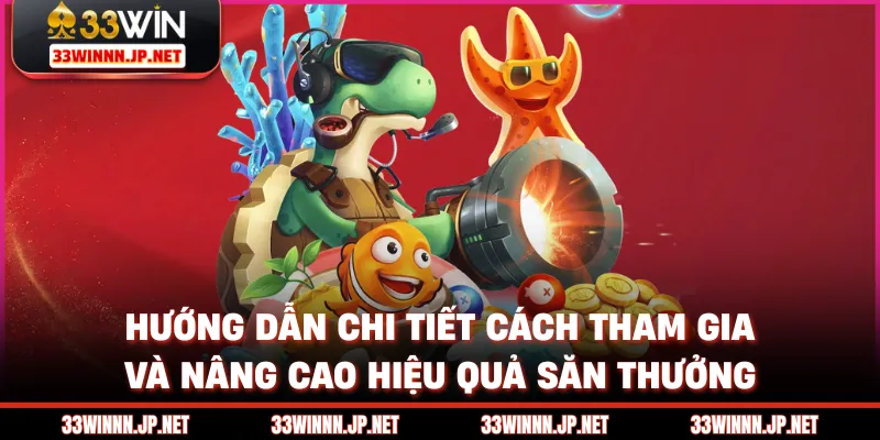 Hướng dẫn chi tiết cách tham gia và nâng cao hiệu quả săn thưởng