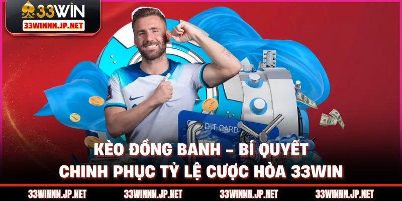 Kèo Đồng Banh - Bí Quyết Chinh Phục Tỷ Lệ Cược Hòa 33WIN