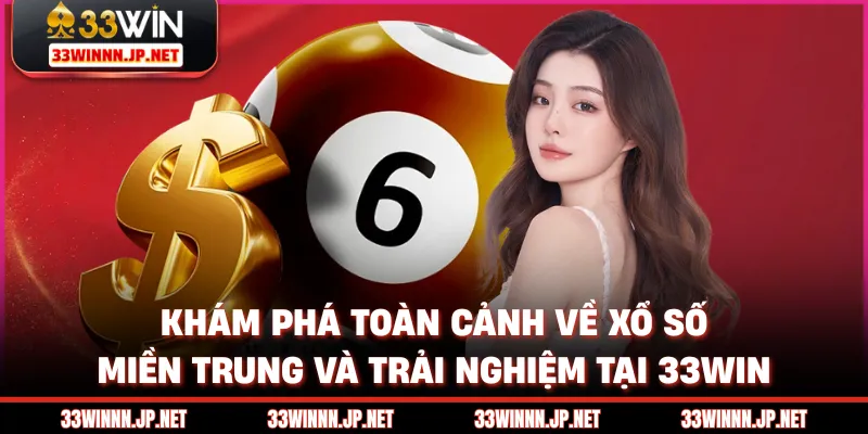 Khám phá toàn cảnh về xổ số miền trung và trải nghiệm tại 33win