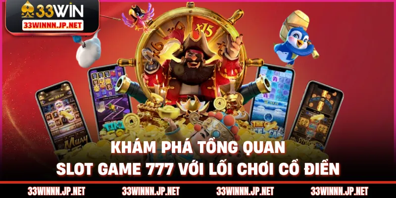 Khám phá tổng quan slot game 777 với lối chơi cổ điển