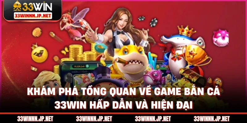 Khám phá tổng quan về game bắn cá 33win hấp dẫn và hiện đại