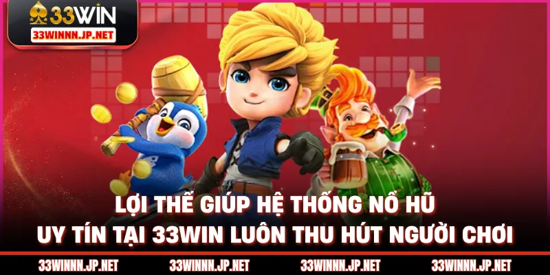 Lợi thế giúp hệ thống nổ hũ uy tín tại 33win luôn thu hút người chơi