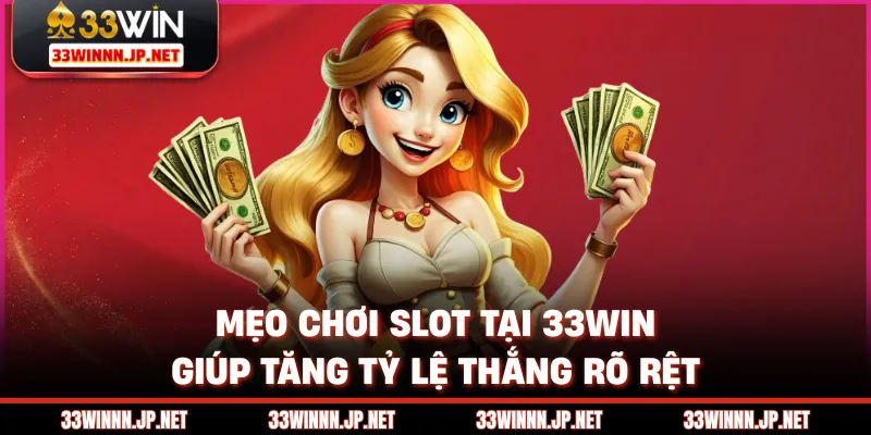 Mẹo Chơi Slot Tại 33win Giúp Tăng Tỷ Lệ Thắng Rõ Rệt