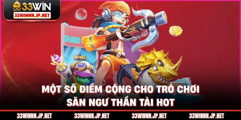 Một số điểm cộng cho trò chơi săn ngư thần tài hot