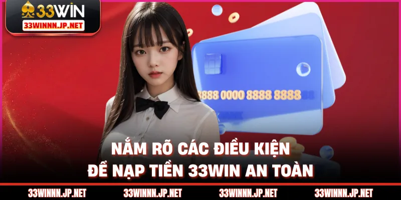 Nắm rõ các điều kiện để nạp tiền 33win an toàn