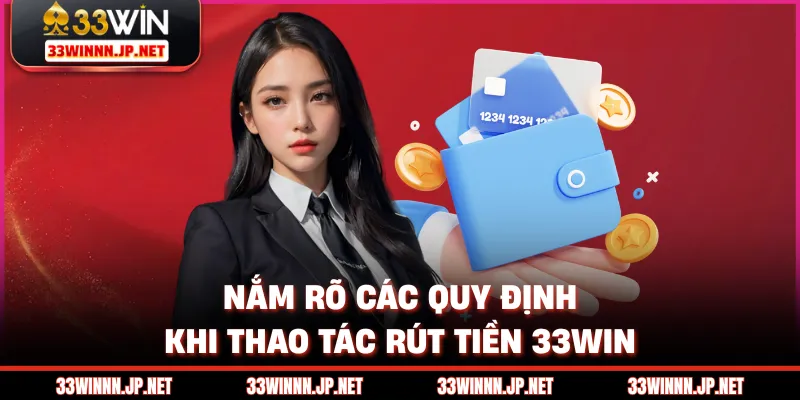 Nắm rõ các quy định khi thao tác rút tiền 33win