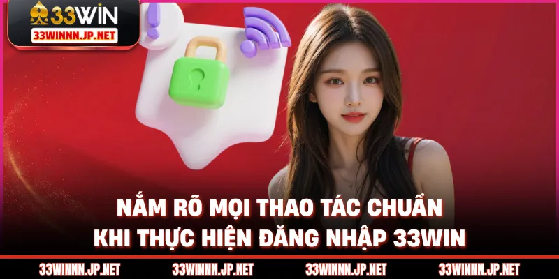 Nắm rõ mọi thao tác chuẩn khi thực hiện đăng nhập 33win