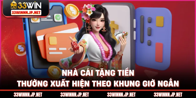 Nhà cái tặng tiền thường xuất hiện theo khung giờ ngắn