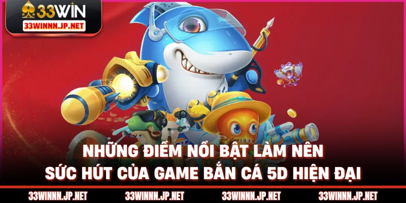 Những điểm nổi bật làm nên sức hút của game bắn cá 5D hiện đại