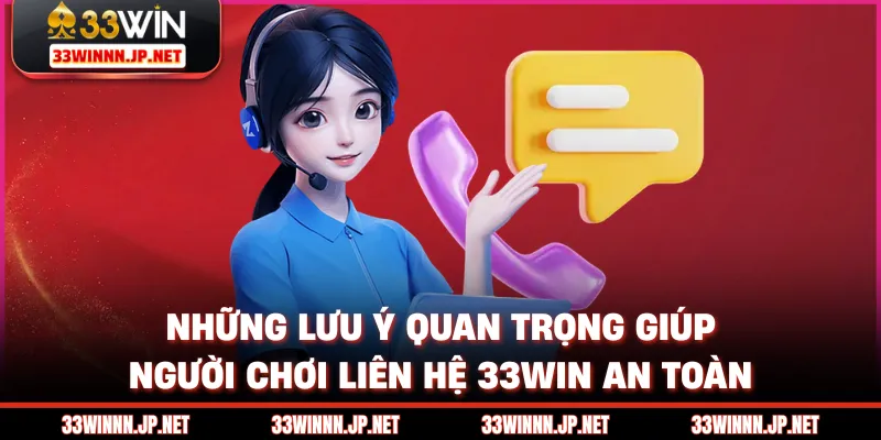 Những lưu ý quan trọng giúp người chơi liên hệ 33win an toàn