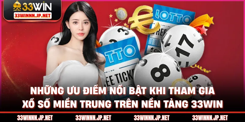 Những ưu điểm nổi bật khi tham gia xổ số miền trung trên nền tảng 33win