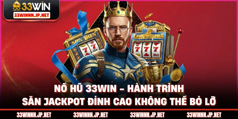 Nổ Hũ 33win - Hành Trình Săn Jackpot Đỉnh Cao Không Thể Bỏ Lỡ