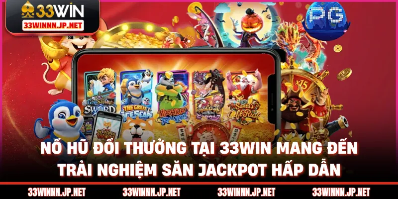 Nổ hũ đổi thưởng tại 33win mang đến trải nghiệm săn jackpot hấp dẫn