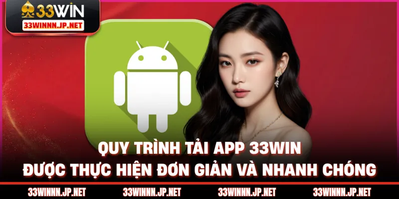 Quy trình tải app 33win được thực hiện đơn giản và nhanh chóng