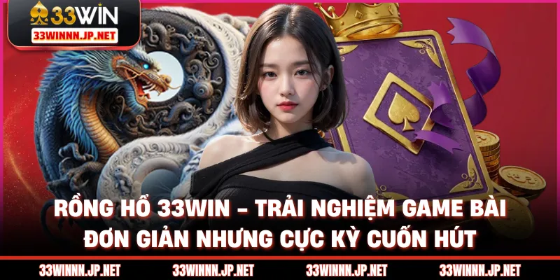 Rồng Hổ 33win - Trải Nghiệm Game Bài Đơn Giản Nhưng Cực Kỳ Cuốn Hút
