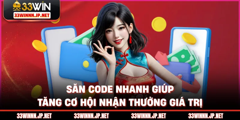 Săn code nhanh giúp tăng cơ hội nhận thưởng giá trị