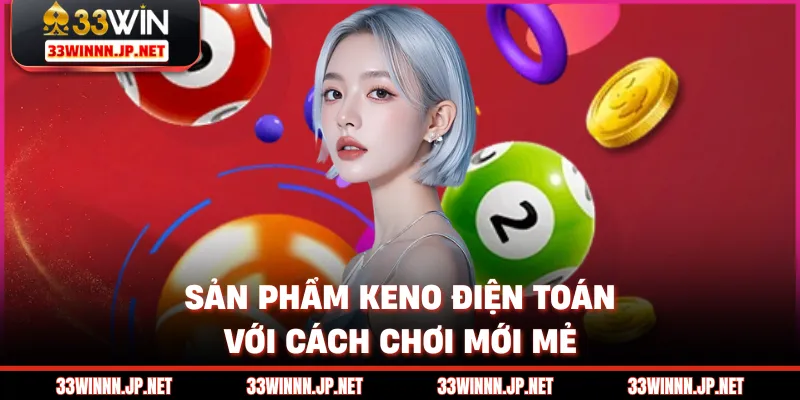 Sản phẩm Keno điện toán với cách chơi mới mẻ