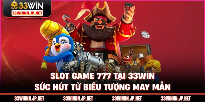 Slot Game 777 Tại 33win - Sức Hút Từ Biểu Tượng May Mắn