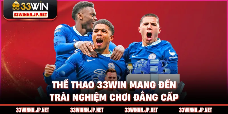 Thể thao 33WIN mang đến trải nghiệm chơi đẳng cấp
