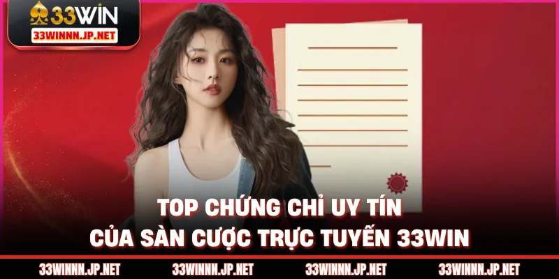 Top chứng chỉ uy tín của sàn cược trực tuyến 33win