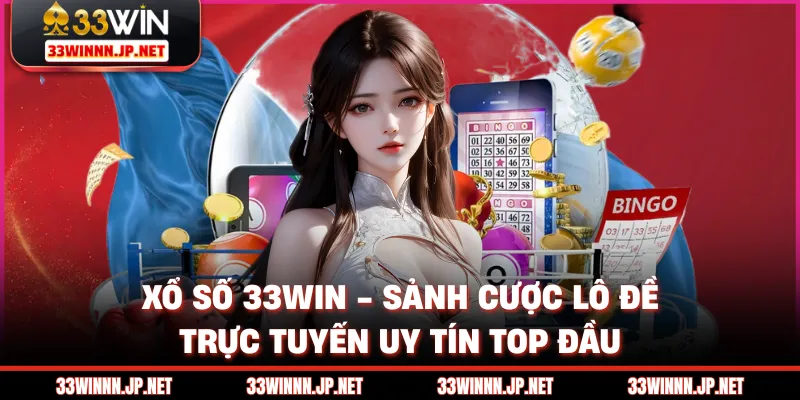 Xổ Số 33WIN - Sảnh Cược Lô Đề Trực Tuyến Uy Tín Top Đầu